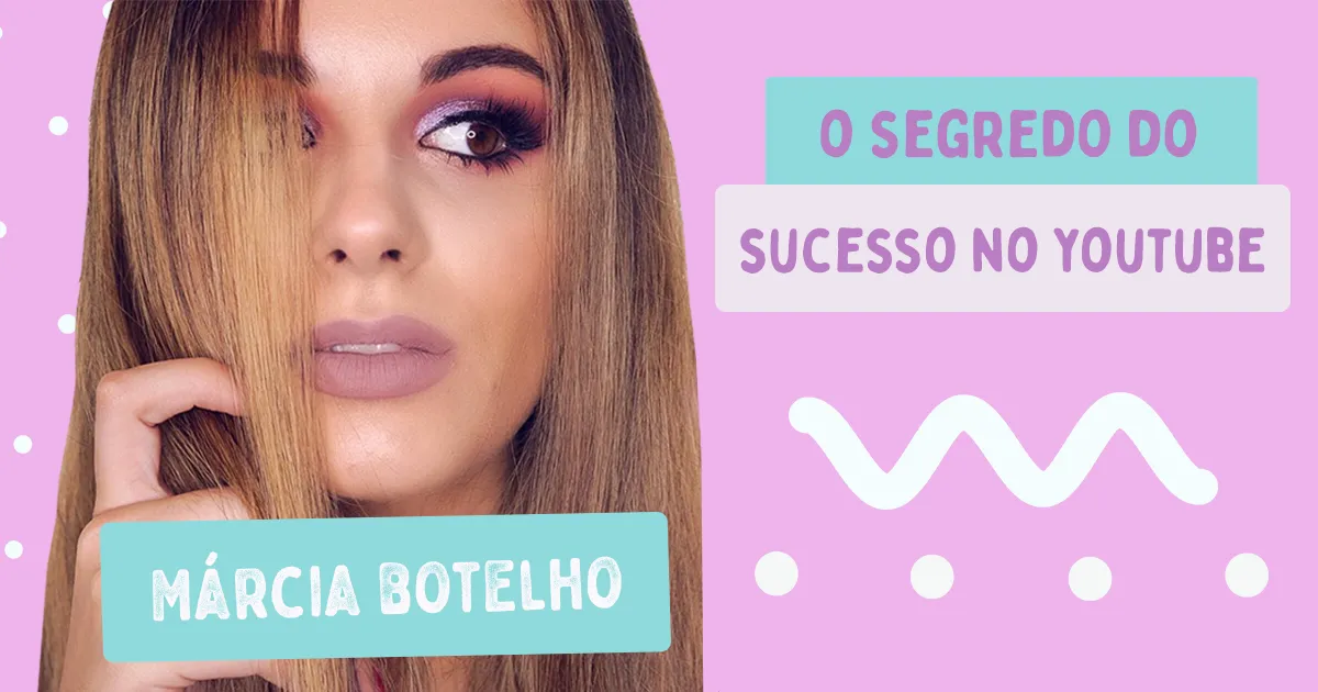 Márcia Botelho – O Segredo do Sucesso no Youtube
