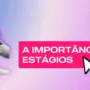 A importância dos estágios